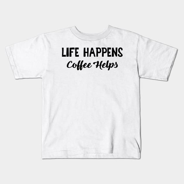 Life Happens Coffee Helps Kids T-Shirt by sally234